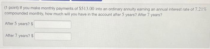 1 Point If You Make Monthly Payments Of 513 00 Into An Ordinary Annuity Earning An Annual Interest Rate Of 7 21 Comp 1