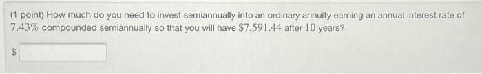 1 Point How Much Do You Need To Invest Semiannually Into An Ordinary Annuity Earning An Annual Interest Rate Of 7 43 1