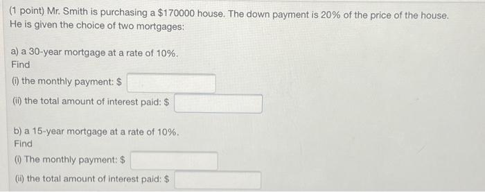 1 Point Mr Smith Is Purchasing A 170000 House The Down Payment Is 20 Of The Price Of The House He Is Given The Ch 1