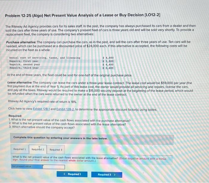 Problem 12 25 Algo Net Present Value Analysis Of A Lease Or Buy Decision L012 2 6 400 The Riteway Ad Agency Provid 3