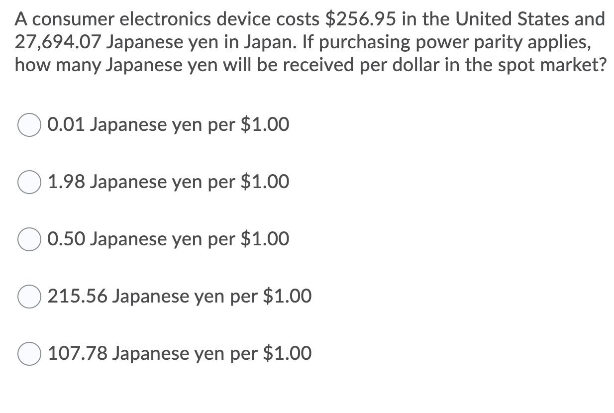 A Consumer Electronics Device Costs 256 95 In The United States And 27 694 07 Japanese Yen In Japan If Purchasing Powe 1