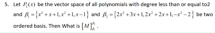 5 Let P2 X Be The Vector Space Of All Polynomials With Degree Less Than Or Equal To2 And B X X 1 X 1 X 1 And B 1