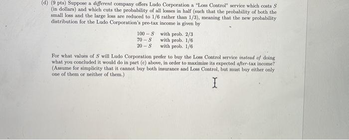 D 9 Pts Suppose A Different Company Offers Ludo Corporation A Loss Control Service Which Costs S In Dollars And 1