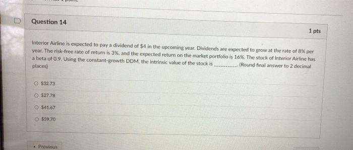 Question 14 1 Pts Interior Airline Is Expected To Pay A Dividend Of 4 In The Upcoming Year Dividends Are Expected To G 1