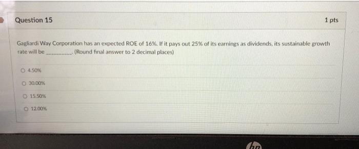 Question 15 1 Pts Gagliardi Way Corporation Has An Expected Roe Of 16 If It Pays Out 25 Of Its Earnings As Dividends 1