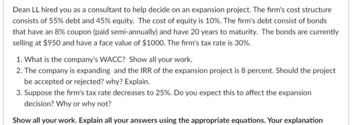 Dean Ll Hired You As A Consultant To Help Decide On An Expansion Project The Firm S Cost Structure Consists Of 55 Debt 1