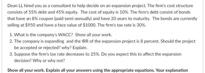 Dean Ll Hired You As A Consultant To Help Decide On An Expansion Project The Firm S Cost Structure Consists Of 55 Debt 2
