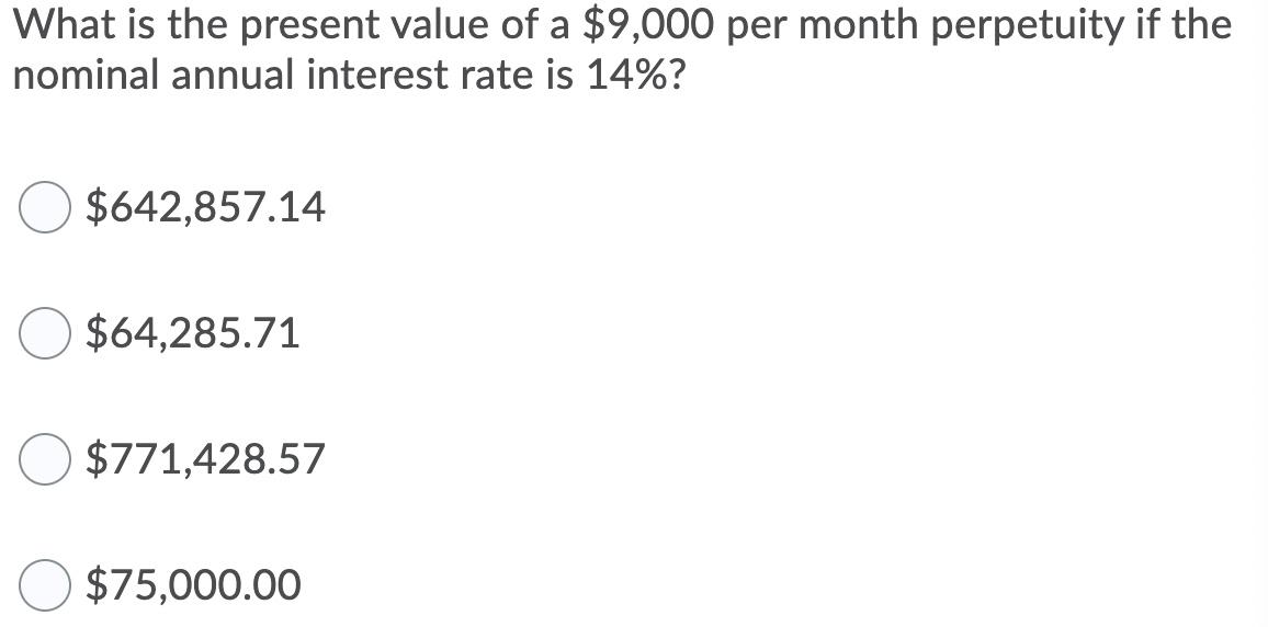What Is The Present Value Of A 9 000 Per Month Perpetuity If The Nominal Annual Interest Rate Is 14 642 857 14 64 2 1