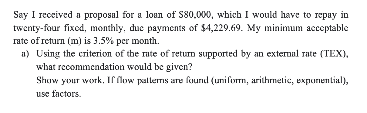 Say I Received A Proposal For A Loan Of 80 000 Which I Would Have To Repay In Twenty Four Fixed Monthly Due Payments 1