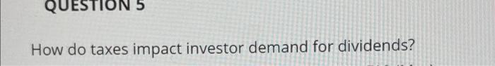 Question 5 How Do Taxes Impact Investor Demand For Dividends 1