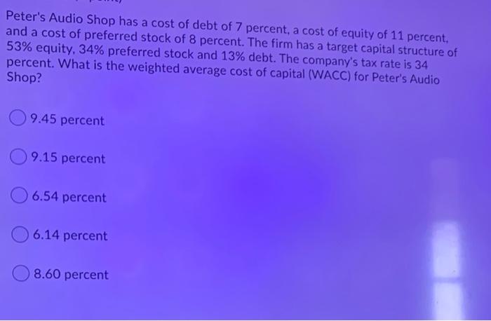 Peter S Audio Shop Has A Cost Of Debt Of 7 Percent A Cost Of Equity Of 11 Percent And A Cost Of Preferred Stock Of 8 P 1