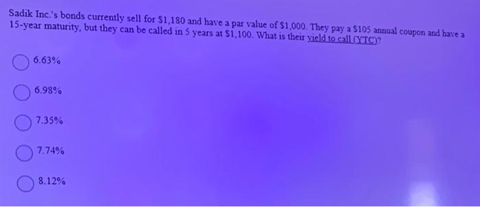 Sadik Inc S Bonds Currently Sell For 1 180 And Have A Par Value Of 1 000 They Pay A S105 Annual Coupon And Have A 15 1