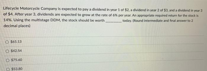 A Lifecycle Motorcycle Company Is Expected To Pay A Dividend In Year 1 Of 2 A Dividend In Year 2 Of 3 And A Dividend 1