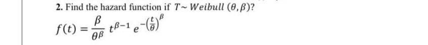 2 Find The Hazard Function If T Weibull B F T Ab B 1 E 60 1