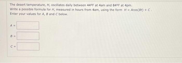 The Desert Temperature H Oscillates Daily Between 440f At 4am And 840f At 4pm Write A Possible Formula For H Measure 1