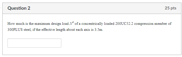 Question 2 25 Pts How Much Is The Maximum Design Load N Of A Concentrically Loaded 200uc52 2 Compression Member Of 300p 1