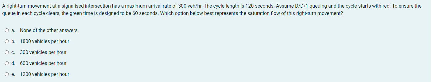A Right Turn Movement At A Signalised Intersection Has A Maximum Arrival Rate Of 300 Veh Hr The Cycle Length Is 120 Sec 1