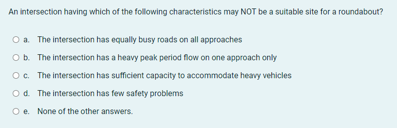 An Intersection Having Which Of The Following Characteristics May Not Be A Suitable Site For A Roundabout O A The Inte 1
