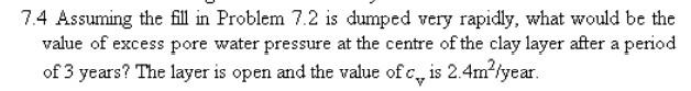 7 4 Assuming The Fill In Problem 7 2 Is Dumped Very Rapidly What Would Be The Value Of Excess Pore Water Pressure At Th 1