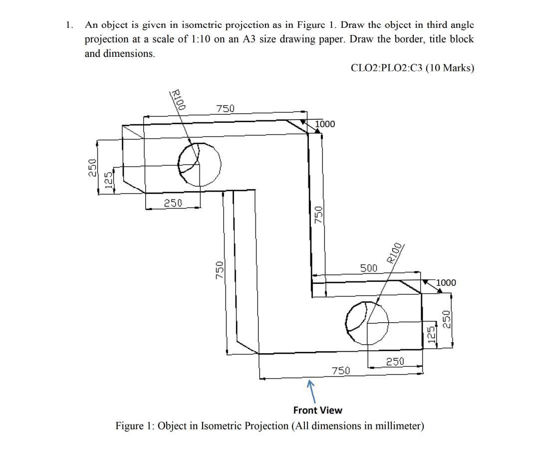 1 An Object Is Given In Isometric Projection As In Figure 1 Draw The Object In Third Angle Projection At A Scale Of 1 1