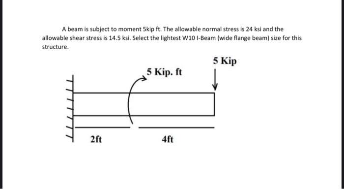 A Beam Is Subject To Moment Skip Ft The Allowable Normal Stress Is 24 Ksi And The Allowable Shear Stress Is 14 5 Ksi S 1