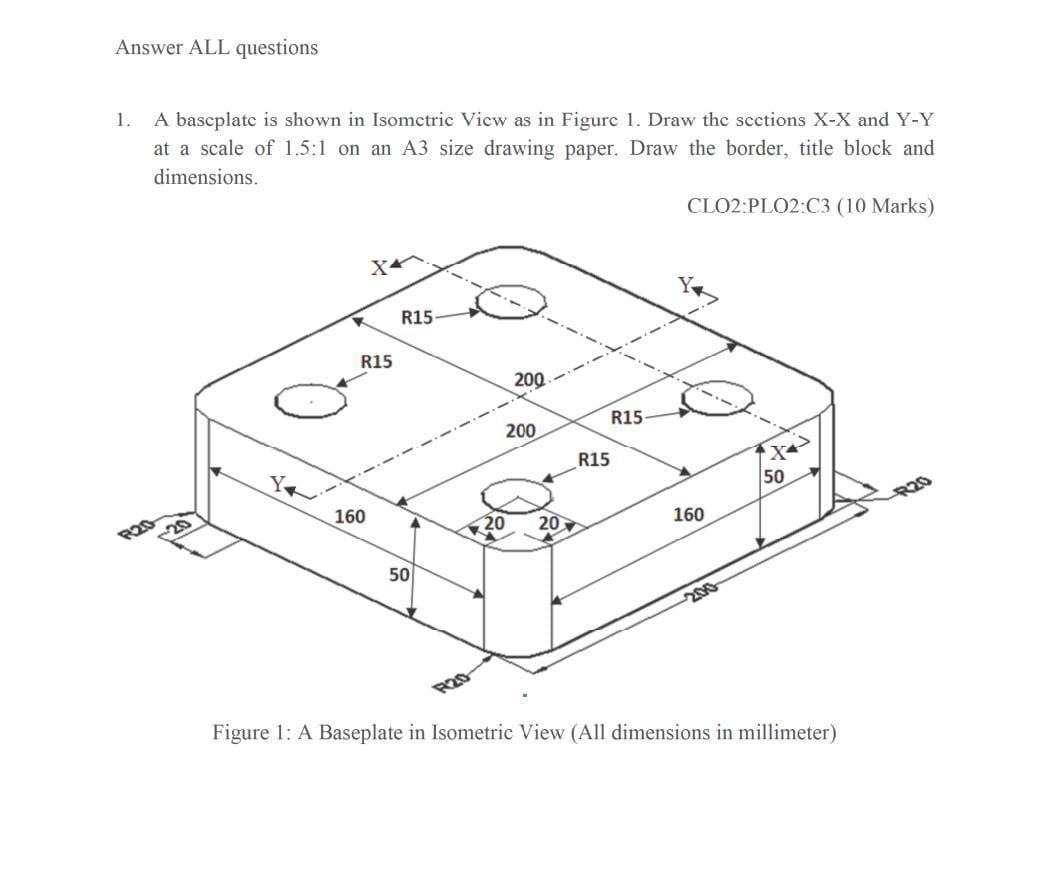 Answer All Questions 1 A Baseplate Is Shown In Isometric Vicw As In Figure 1 Draw The Scctions X X And Y Y At A Scale 1