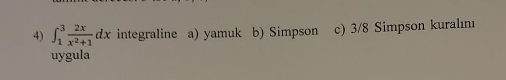 4 2 Dx Integraline A Yamuk B Simpson C 3 8 Simpson Kuralini 2x X 2 1 Uygula 1