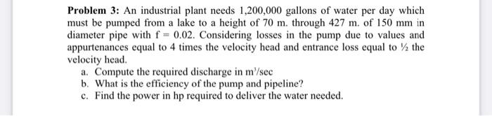 Problem 3 An Industrial Plant Needs 1 200 000 Gallons Of Water Per Day Which Must Be Pumped From A Lake To A Height Of 1