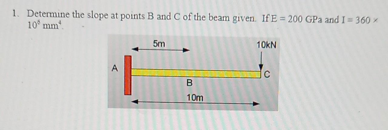 1 Determine The Slope At Points B And C Of The Beam Given If E 200 Gpa And I 360 10 Mm 5m 10kn A B 10m 1
