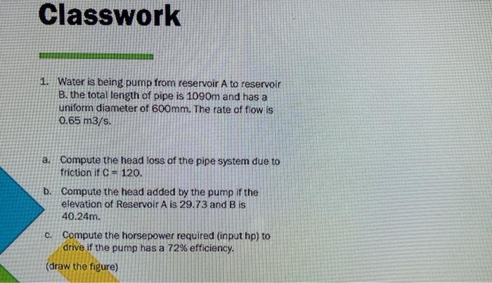 Classwork 1 Water Is Being Pump From Reservoir A To Reservoir B The Total Length Of Pipe Is 1090m And Has A Uniform Di 1
