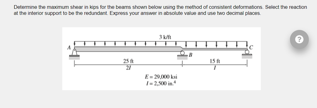 Determine The Maximum Shear In Kips For The Beams Shown Below Using The Method Of Consistent Deformations Select The Re 1