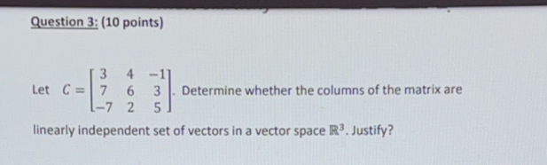 Question 3 10 Points 3 4 1 Let C 7 6 3 Determine Whether The Columns Of The Matrix Are 1 7 2 5 Linearly Independe 1