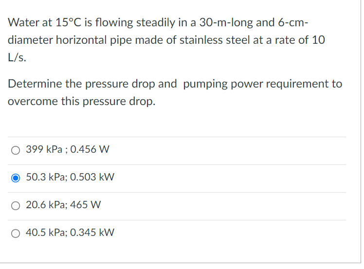 Water At 15 C Is Flowing Steadily In A 30 M Long And 6 Cm Diameter Horizontal Pipe Made Of Stainless Steel At A Rate Of 1