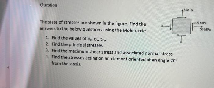 Question 8 Mp 6 5 Mpa 50 Mpa The State Of Stresses Are Shown In The Figure Find The Answers To The Below Questions Usin 1