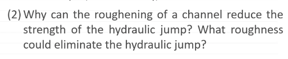 2 Why Can The Roughening Of A Channel Reduce The Strength Of The Hydraulic Jump What Roughness Could Eliminate The Hy 1