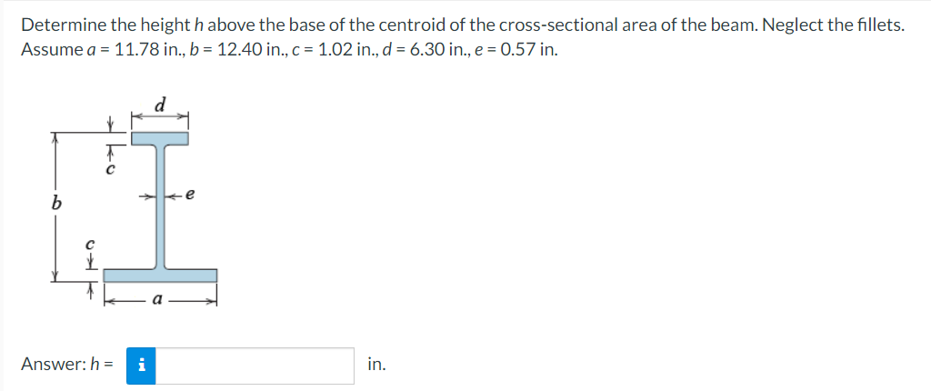 Determine The Height H Above The Base Of The Centroid Of The Cross Sectional Area Of The Beam Neglect The Fillets Assu 1