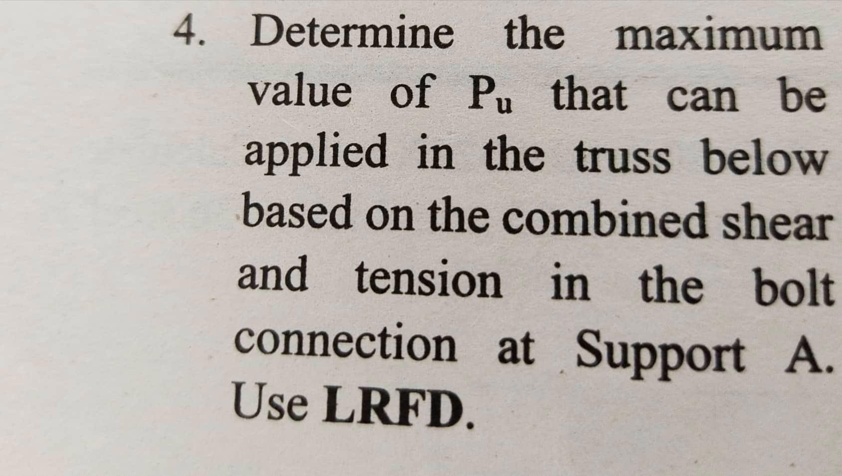 4 Determine The Maximum Value Of Pu That Can Be Applied In The Truss Below Based On The Combined Shear And Tension In T 1