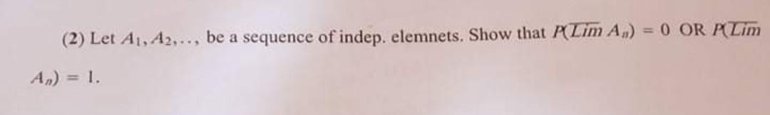 2 Let A1 A2 Be A Sequence Of Indep Elemnets Show That P Lim A 0 Or P Lim 1