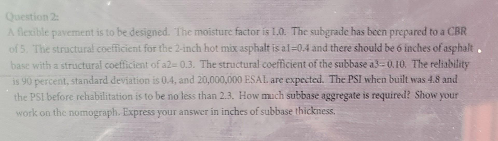 Question 2 A Flexible Pavement Is To Be Designed The Moisture Factor Is 1 0 The Subgrade Has Been Prepared To A Cbr O 1
