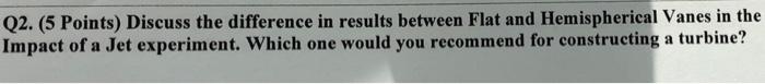 Q2 5 Points Discuss The Difference In Results Between Flat And Hemispherical Vanes In The Impact Of A Jet Experiment 1