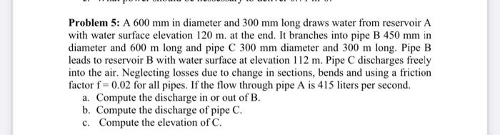 Problem 5 A 600 Mm In Diameter And 300 Mm Long Draws Water From Reservoir A With Water Surface Elevation 120 M At The 1