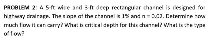 Problem 2 A 5 Ft Wide And 3 Ft Deep Rectangular Channel Is Designed For Highway Drainage The Slope Of The Channel Is 1 1