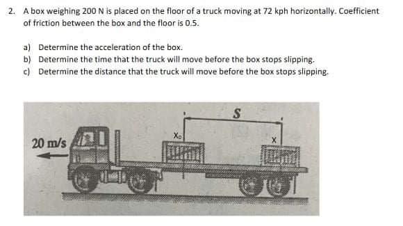 2 A Box Weighing 200 N Is Placed On The Floor Of A Truck Moving At 72 Kph Horizontally Coefficient Of Friction Between 1