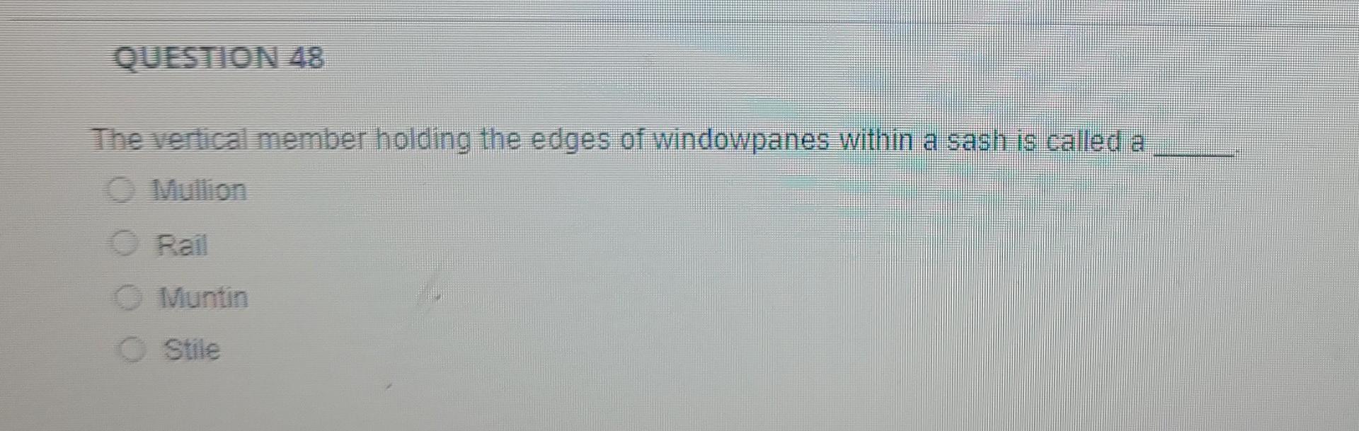 Question 48 The Vertical Member Holding The Edges Of Windowpanes Within A Sash Is Called A Muntin 1