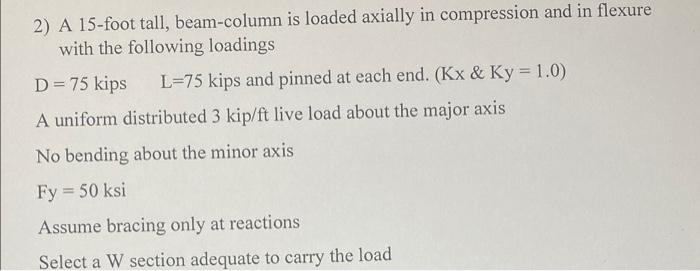 2 A 15 Foot Tall Beam Column Is Loaded Axially In Compression And In Flexure With The Following Loadings D 75 Kips L 1