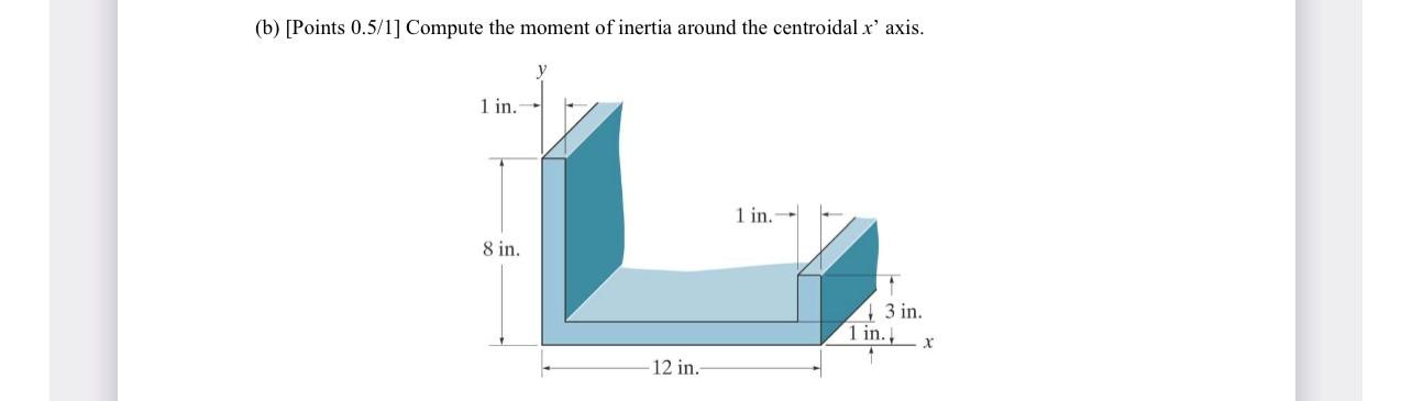 B Points 0 5 1 Compute The Moment Of Inertia Around The Centroidal X Axis 1 In 1 In 8 In 3 In 1 In X 12 In 1