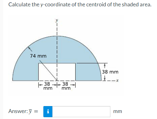 Calculate The Y Coordinate Of The Centroid Of The Shaded Area 74 Mm T 38 Mm 1 R 38 38 Mm Mm Answer Y I Mm 1