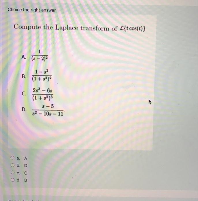 Choice The Right Answer Compute The Laplace Transform Of L T Cos T 1 A 8 2 2 B 1 82 1 82 C 293 68 1 S2 3 1