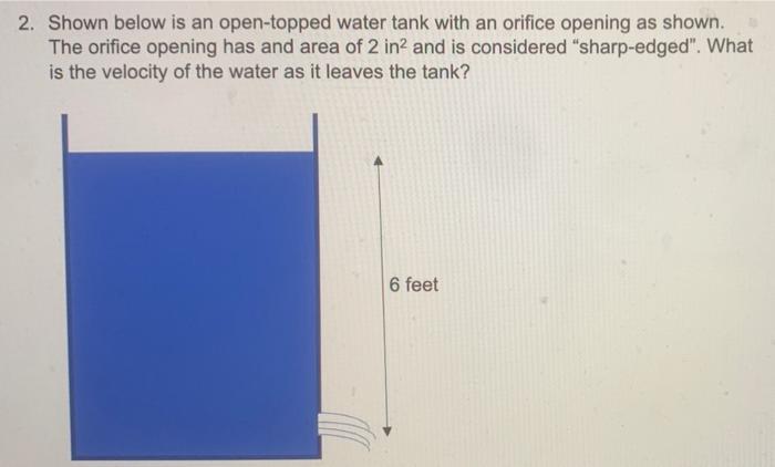 2 Shown Below Is An Open Topped Water Tank With An Orifice Opening As Shown The Orifice Opening Has And Area Of 2 In2 1