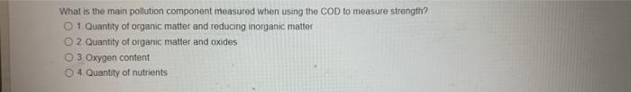 What Is The Main Pollution Component Measured When Using The Cod To Measure Strength 01 Quantity Of Organic Matter And 1